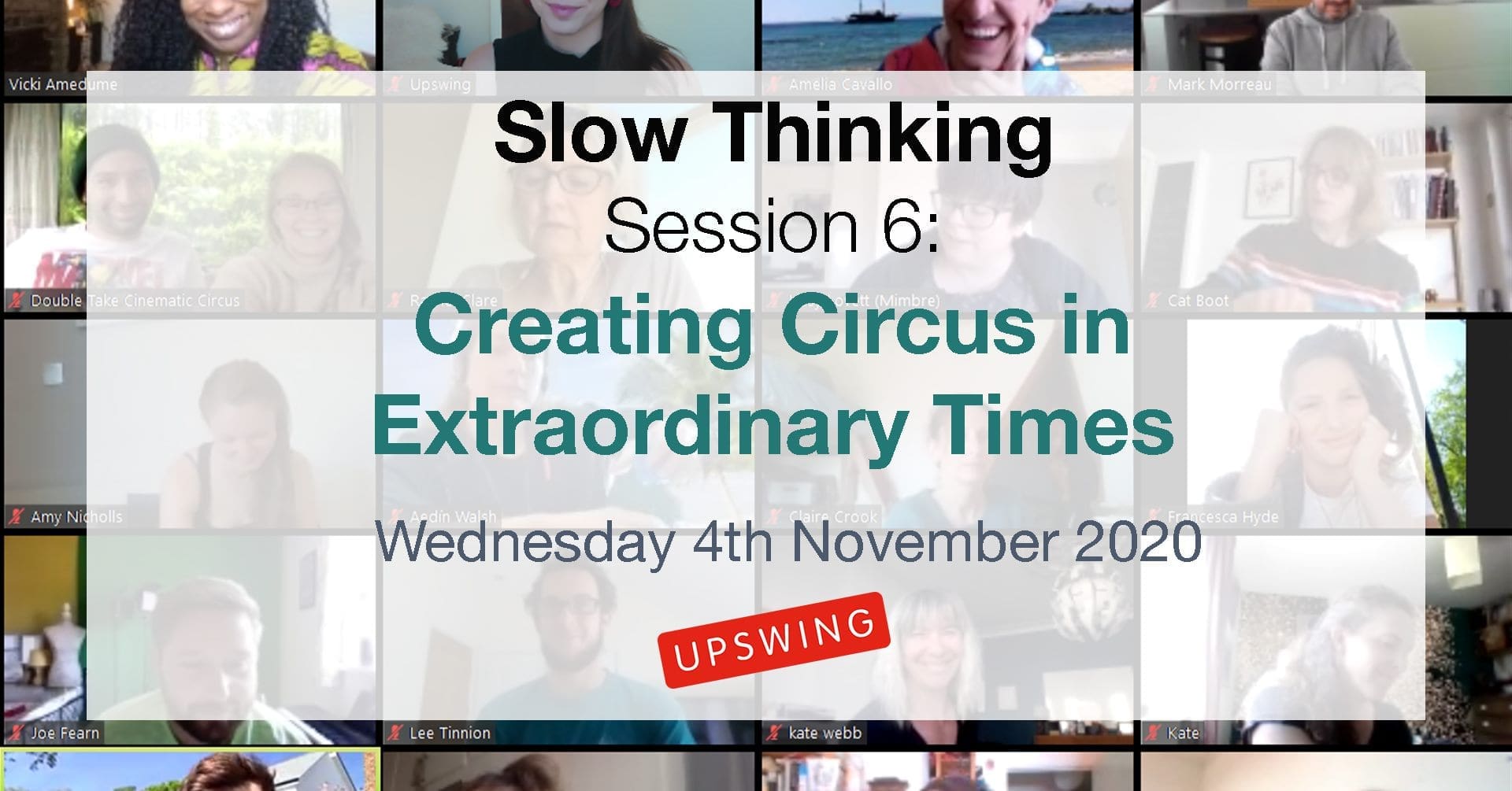 A screen-shot of a zoom meeting. "Slow Thinking Session 6, Creating Circus In Extraordinary Times, Wednesday 4th November 2020, Upswing" is readable on top.